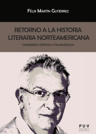 Title: Retorno a la historia literaria norteamericana: Itinerarios críticos y pedagógicos, Author: Félix Martín Gutiérrez