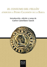 Title: El consumo del Vellón, Author: Pedro Calderon de la Barca