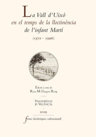 Title: La Vall d'Uixó en el temps de la lloctinència de l'infant Martí: (1372-1396), Author: AAVV