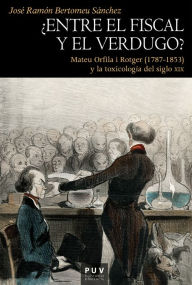 Title: ¿Entre el fiscal y el verdugo?: Mateu Orfila i Rotger (1787-1853) y la toxicología del siglo XIX, Author: José Ramón Bertomeu Sánchez