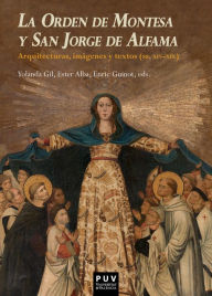 Title: La Orden de Montesa y San Jorge de Alfama: Arquitecturas, imágenes y textos (ss. XIV-XIX), Author: AAVV