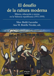 Title: El desafío de la cultura moderna: Música, educación y escena en la Valencia republicana 1931-1939, Author: AAVV