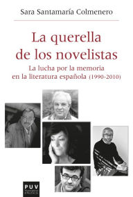 Title: La querella de los novelistas: La lucha por la memoria en la literatura española (1990-2010), Author: Sara Santamaría Colmenero