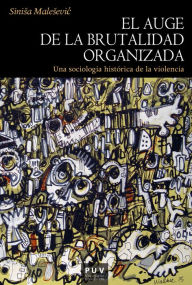 Title: El auge de la brutalidad organizada: Una sociología histórica de la violencia, Author: Sinisa Malesevic