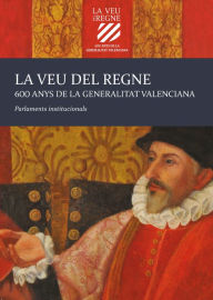 Title: La veu del Regne. 600 anys de la Generalitat Valenciana: Parlaments Institucionals, Author: AAVV