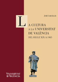 Title: La cultura a la Universitat de València. Del segle XIX a 1985, Author: José Garcelán Muñoz