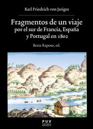 Title: Fragmentos de un viaje por el sur de Francia, España y Portugal en 1802: Descubriendo el suroeste hacia 1800: El viaje de K.V. Jariges por Francia, España y Portugal, Author: Karl Friedrich Von Jariges