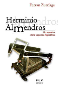Title: Herminio Almendros: Un maestro de la Segunda República, Author: Ferran Zurriaga i Agustí