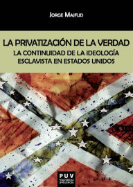 Title: La privatización de la verdad: La continuidad de la ideología esclavista en Estados Unidos, Author: Jorge Majfud