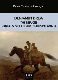 Title: Benjamin Drew: The Refugee. Narratives of Fugitive Slaves in Canada, Author: Vicent Cucarella Ramon