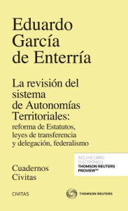 Title: La revisión del sistema de Autonomías Territoriales: reforma de Estatutos, leyes de transferencia y delegación, federalismo, Author: Eduardo García de Enterría