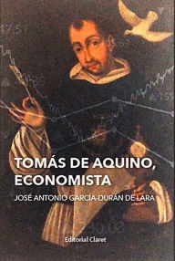 Title: Tomás de Aquino, economista, Author: José Antonio Garcia-Durán de Lara