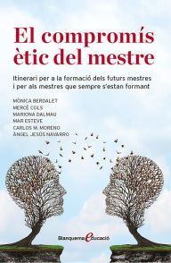 Title: El compromis ètic del mestre: Itinerari per a la formació dels futurs mestres i per als mestres que sempre s'estan formant, Author: Mariona Dalmau Montalà