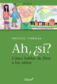 Title: Ah, ¿sí?: Cómo hablar de Dios a los niños, Author: Torralba Francesc
