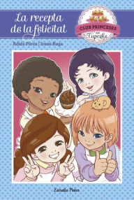 Title: La recepta de la felicitat: Club Princeses Cupcake 3, Author: Adela Pérez Lladó