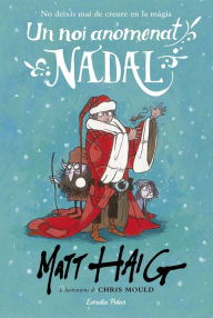 Title: Un noi anomenat Nadal: Il*lustracions de Chris Mould, Author: Matt Haig