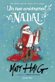 Title: Un noi anomenat Nadal: Il·lustracions de Chris Mould, Author: Matt Haig
