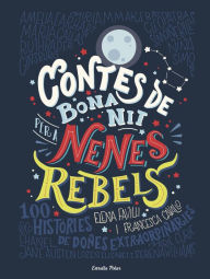 Title: Contes de bona nit per a nenes rebels: 100 Històries de dones extraordinaries, Author: Elena Favilli