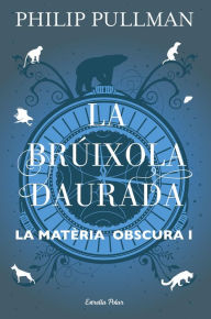 Title: La brúixola daurada: La matèria obscura I, Author: Philip Pullman