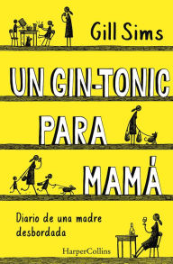 Title: Un gin-tonic para mamá. Diario de una madre desbordada, Author: Gill Sims