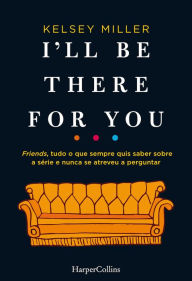 Title: I'll be there for you, Author: Kelsey Miller