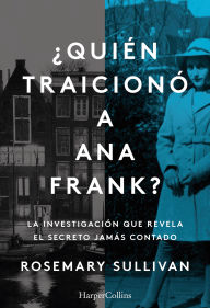 Title: ¿Quién traicionó a Ana Frank?, Author: Rosemary Sullivan