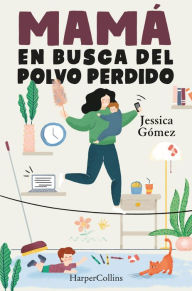 Title: Mamá en busca del polvo perdido, Author: Jessica Gómez