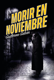 Title: Morir en noviembre, Author: Guillermo Galván