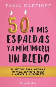 Title: 50 a mis espaldas y a mí me importa un bledo (Fifty & Fabulous - Spanish Edition, Author: Tania Martínez