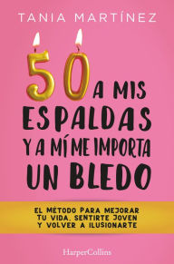 Title: 50 a mis espaldas y a mí me importa un bledo, Author: Tania Martínez