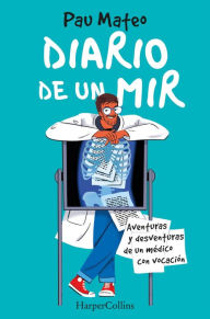 Title: Diario de un MIR. Aventuras y desventuras de un médico con vocación, Author: Pau Mateo