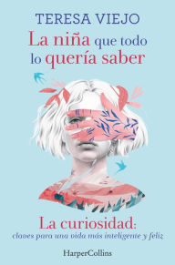 Title: La niña que todo lo quería saber. La curiosidad: claves para una vida más inteligente y feliz, Author: Teresa Viejo