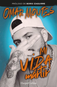 Title: Mi vida mártir, Author: Omar Montes