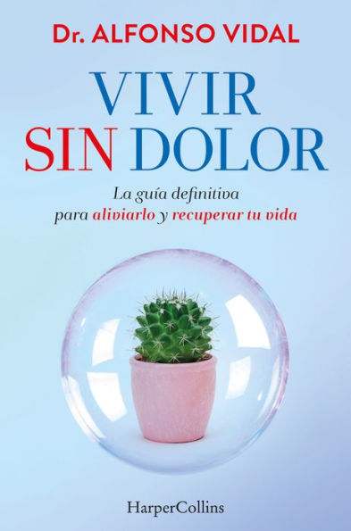 Vivir sin dolor (Live without Pain - Spanish Edition): La guía definitiva para aliviarlo y recuperar tu vida (The definitive guide to relieve it and recover your life)