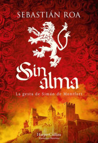 Title: Sin alma. La gesta de Simón de Montfort, Author: Sebastián Roa