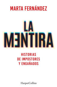 Title: La mentira. Historias de impostores y engañados, Author: Marta Fernández