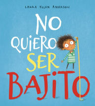 Title: No quiero ser bajito, Author: Laura Ellen Anderson