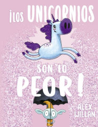 Title: ¡Los unicornios son lo peor! / Unicorns Are the Worst!, Author: Alex Willan