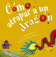Title: Cómo atrapar a un dragón, Author: Adam Wallace