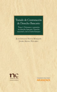 Title: Tratado de contratación de Derecho Bancario: Tomo I: Préstamos y garantías en derecho bancario. Derecho nacional y de la Unión Europea., Author: Javier Arana Navarro