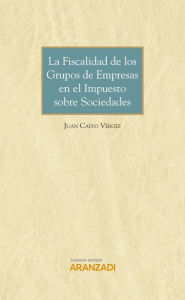 Title: La fiscalidad de los grupos de empresas en el Impuesto sobre Sociedades, Author: Juan Calvo Vérgez