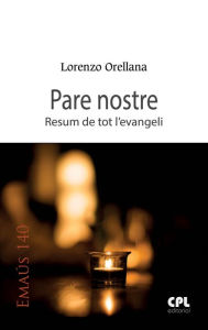 Title: Pare nostre: Resum de tot l'evangeli, Author: Lorenzo Orellana Hurtado
