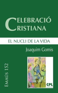 Title: Celebració cristiana, el nucli de la vida, Author: Joaquim Gomis Sanahuja