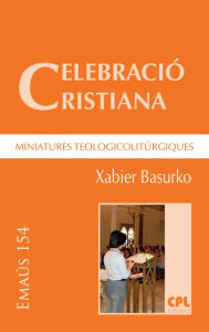 Title: Celebració cristiana, miniatures teologicolitúrgiques, Author: Xabier Basurko Ulizia