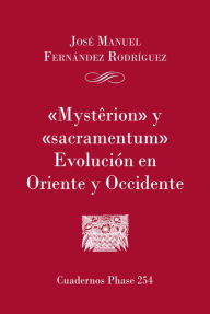 Title: 'Mysterion' y 'Sacramentum'. Evolución en Oriente y Occidente, Author: José Manuel Fernández Rodríguez