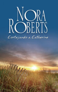 Title: Cortejando a Catherine: Los Calhoun (1), Author: Nora Roberts