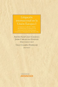 Title: Litigación internacional en la Unión Europea I: Competencia judicial y validez de resoluciones en materia civil y mercantil en la Unión Europea. Comentario al Reglamento Bruselas I Bis, Author: Alfonso-Luis Calvo Caravaca