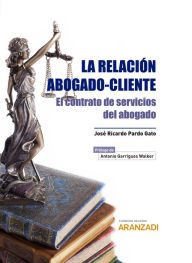 Title: La relación abogado-cliente: El contrato de servicios del abogado, Author: José Ricardo Pardo Gato