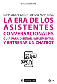 Title: La era de los asistentes conversacionales: Guía para diseñar, implementar y entrenar un chatbot, Author: Maria Crosas Batista