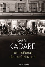 Title: Las mañanas del café Rostand, Author: Ismaíl Kadaré